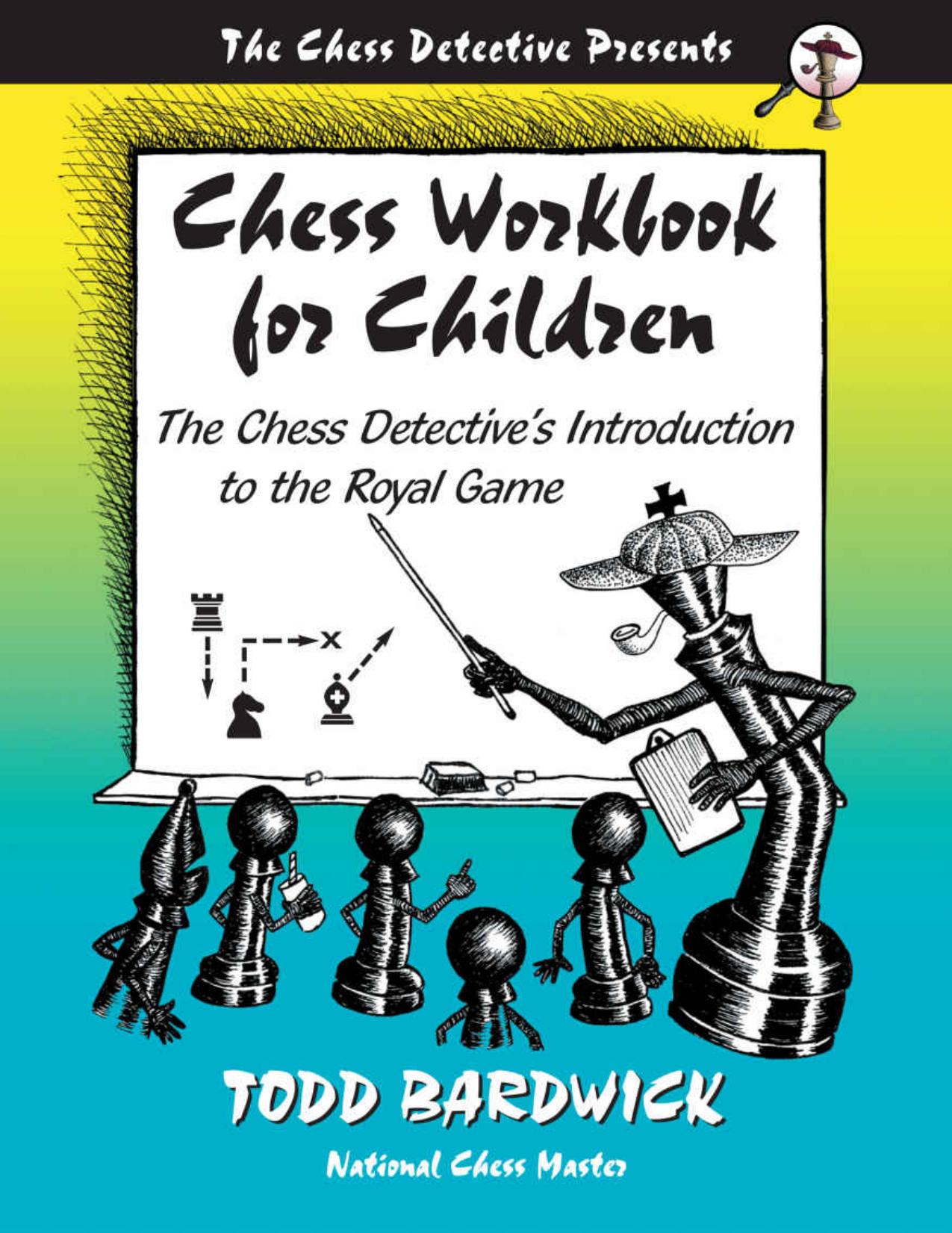 Chess Workbook for Children: The Chess Detective's Introduction to the Royal Game by Todd Bardwick