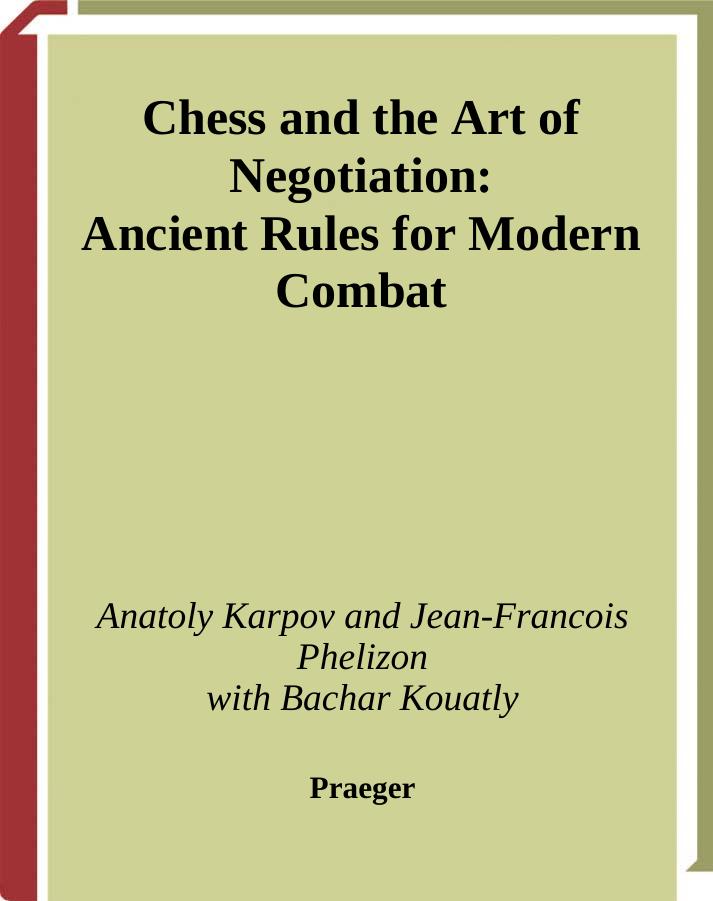 Chess and the Art of Negotiation: Ancient Rules for Modern Combat by Anatoly Karpov Jean-Fran Phelizon Bachar Kouatly