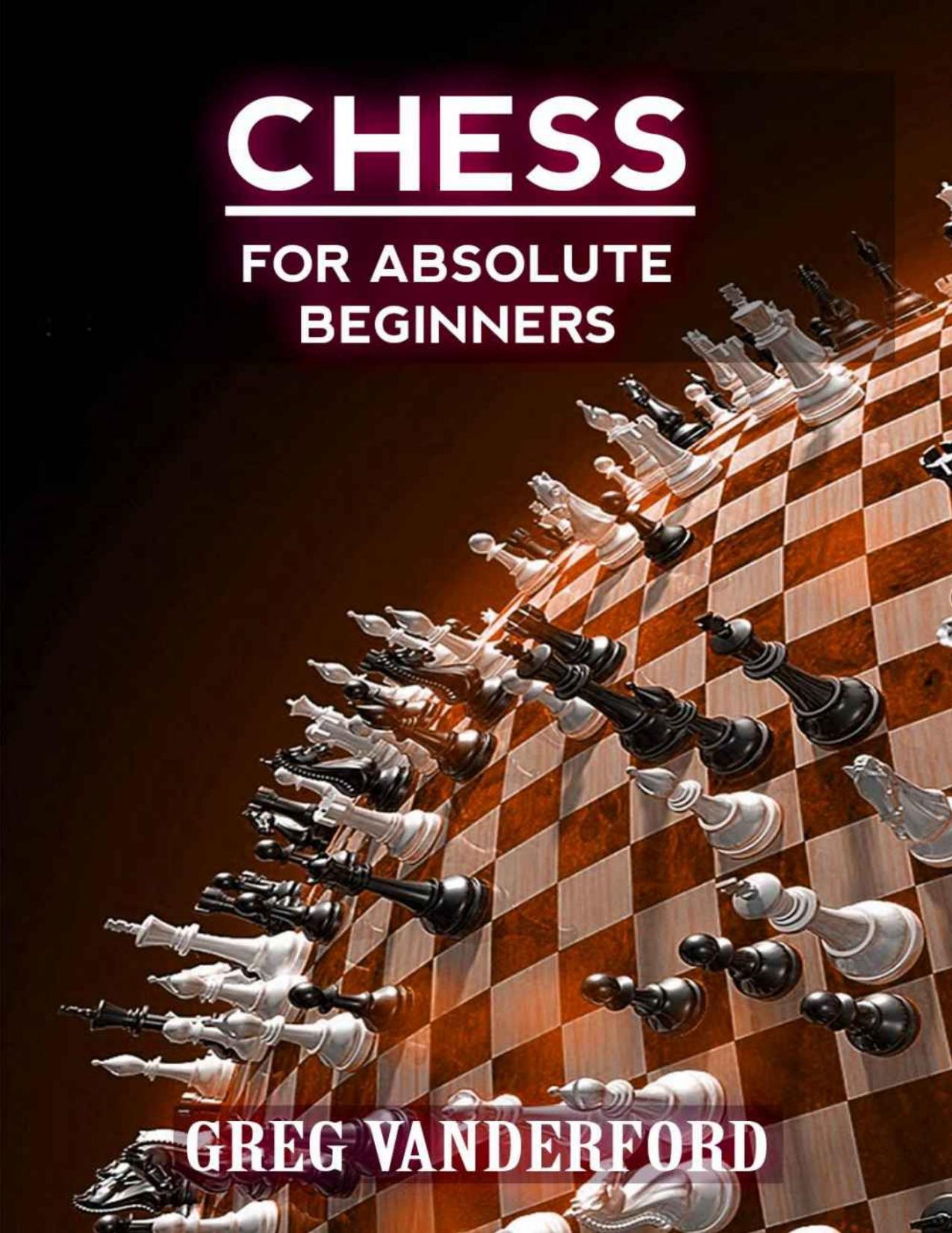 Chess for Absolute Beginners: Learn the Basics of Chess With My Proven System by Greg Vanderford