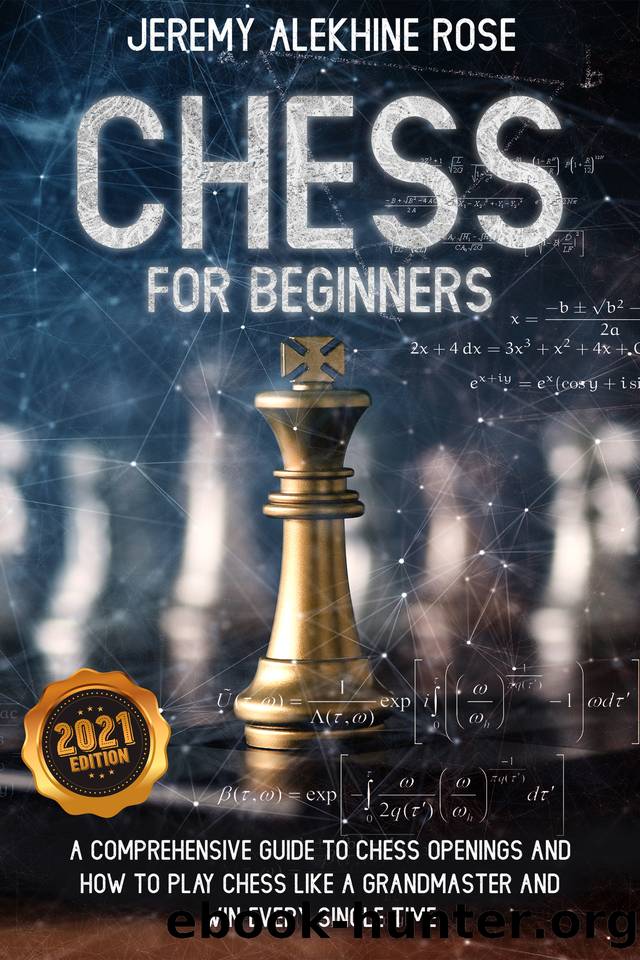 Chess for Beginners: A Comprehensive Guide to Chess Openings and How to Play Chess Like a GrandMaster and Win Every Single Time by Rose Jeremy