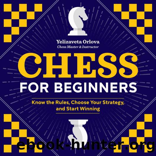 Chess for Beginners: Know the Rules, Choose Your Strategy, and Start Winning by Yelizaveta Orlova