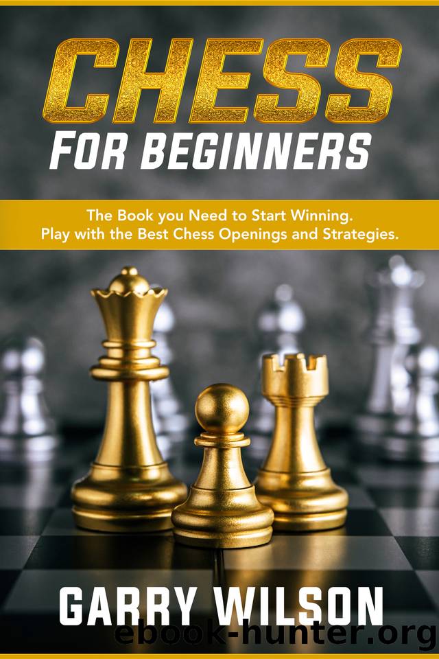Chess for Beginners: The Book you Need to Start Winning. Play with the Best Chess Openings and Strategies. by Wilson Garry