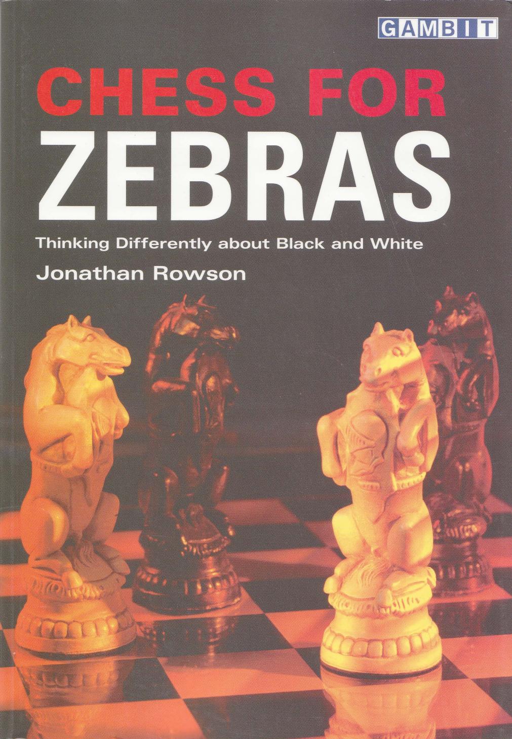 Chess for Zebras: Thinking Differently about Black and White by Jonathan Rowson