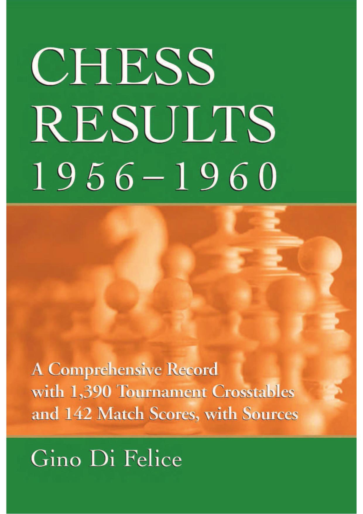 Chess results, 1956-1960 : a comprehensive record with 1,390 tournament crosstables and 142 match scores, with sources by Gino Di Felice