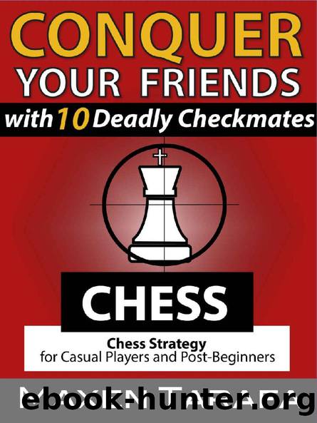 Chess: Conquer your Friends with 10 Deadly Checkmates: Chess Strategy for Casual Players and Post-Beginners (The Skill Artist's Guide - Chess Strategy, Chess Books Book 4) by Maxen Tarafa