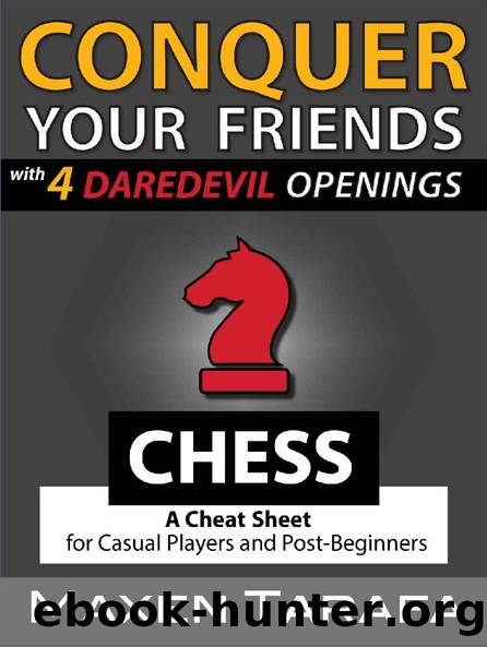 Chess: Conquer your Friends with 4 Daredevil Openings: Chess Openings for Casual Players and Post-Beginners (The Skill Artist's Guide - Chess Strategy, Chess Books Book 3) by Maxen Tarafa
