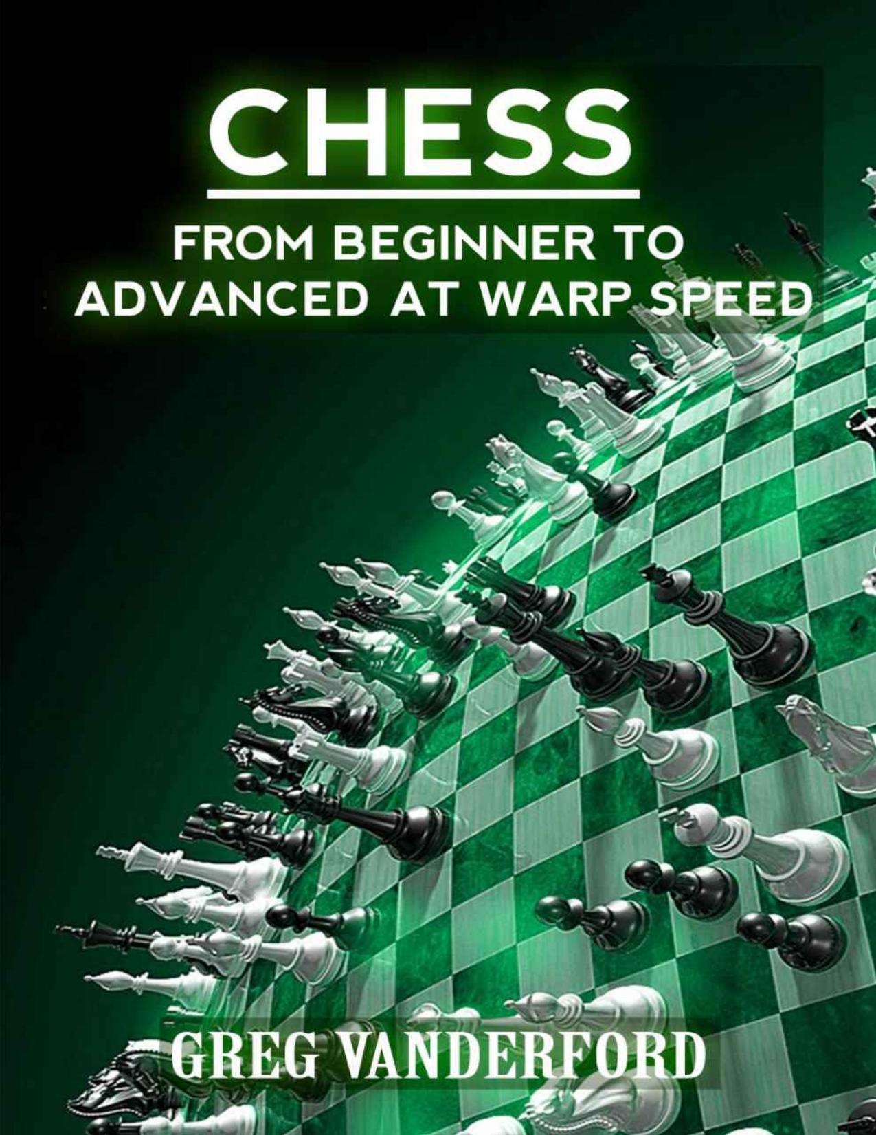 Chess: From Beginning to Advanced at Warp Speed Volume 1 (Chess: From Beginner to Advanced at Warp Speed) by Greg Vanderford