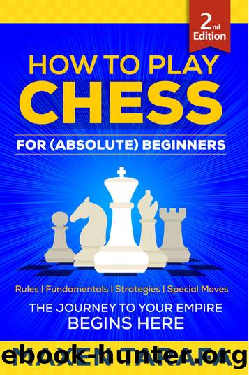 Chess: How to Play Chess for (Absolute) Beginners: The Journey to Your Empire Begins Here (The Skill Artist's Guide - Chess Strategy, Chess Books Book 1) by Maxen Tarafa