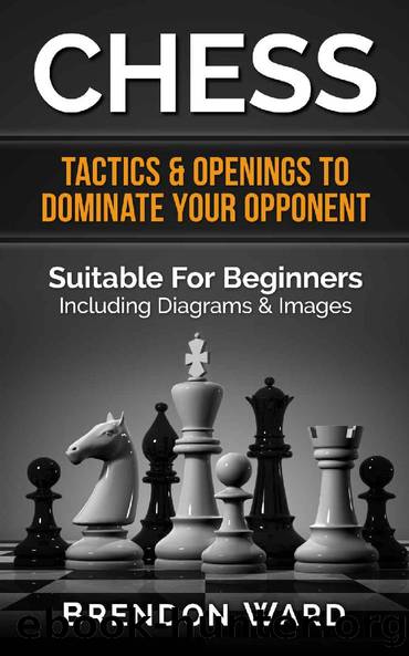 Chess: Tactics & Openings To Dominate Your Opponent - Suitable For Beginners - Including Diagrams & Images (Chess Openings, Chess Tactics, Checkers, Board ... Chess Patterns, Check by Brendon Ward