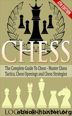 Chess: The Complete Guide To Chess - Master: Chess Tactics, Chess Openings and Chess Strategies by Logan Donovan