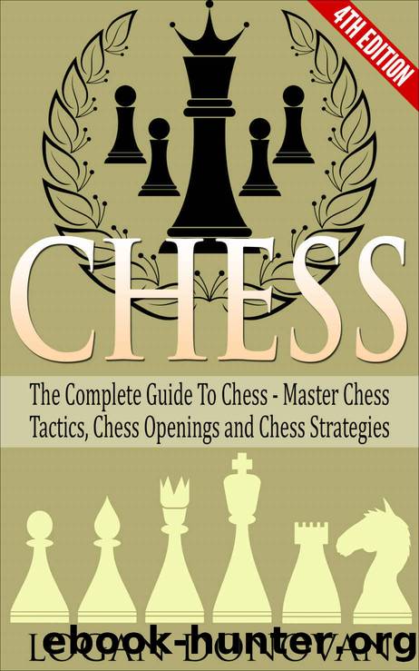 Chess: The Complete Guide to Chess - Master: Chess Tactics, Chess Openings, and Chess Strategies by Logan Donovan