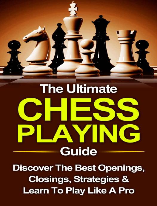 Chess: The Ultimate Chess Playing Guide: The Best Openings, Closings, Strategies & Learn To Play Like A Pro (Chess, Chess For Beginners, Chess Strategies Book 1) by Terence North