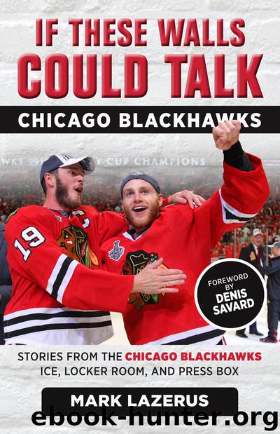 Chicago Blackhawks: Stories from the Chicago Blackhawks' Ice, Locker Room, and Press Box by Mark Lazerus