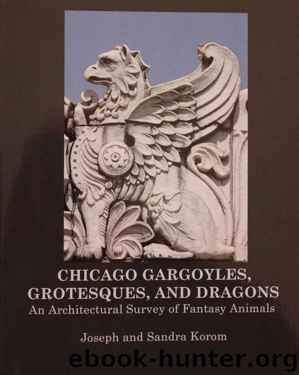 Chicago Gargoyles, Grotesques, and Dragons: An Architectural Survey of Fantasy Animals (Chicago: Hidden in Plain Sight Series (CHIPS) Book 4) by Korom Joseph & Korom Sandra