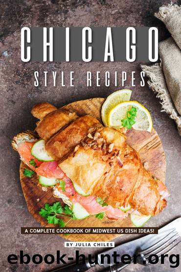 Chicago Style Recipes: A Complete Cookbook of Midwest US Dish Ideas! by Julia Chiles