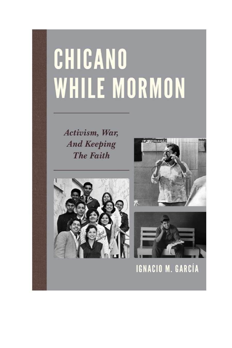 Chicano While Mormon : Activism, War, and Keeping the Faith by Ignacio M. García; Ignacio M Garcia