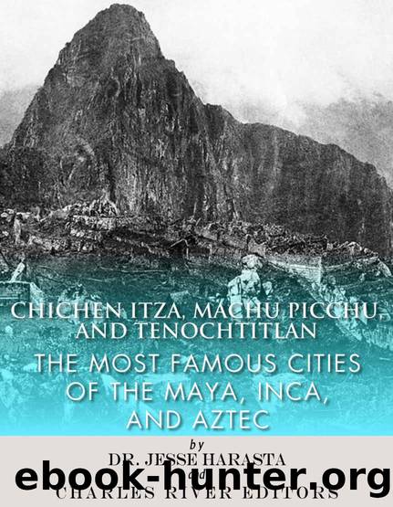 Chichen Itza, Machu Picchu, and Tenochtitlan: The Most Famous Cities of the Maya, Inca, and Aztec by Charles River Editors & Harasta Jesse