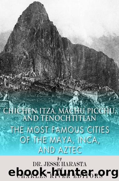 Chichen Itza, Machu Picchu, and Tenochtitlan: The Most Famous Cities of the Maya, Inca, and Aztec by Jesse Harasta