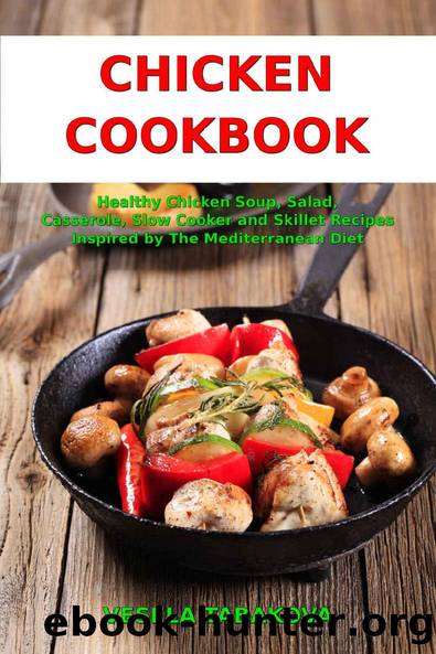 Chicken Cookbook: Healthy Chicken Soup, Salad, Casserole, Slow Cooker and Skillet Recipes Inspired by The Mediterranean Diet (Free Gift): Mediterranean Diet Cookbook (Healthy Cooking on a Budget 1) by Vesela Tabakova