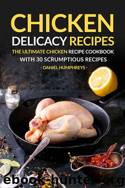 Chicken Delicacy Recipes: The Ultimate Chicken Recipe Cookbook with 30 Scrumptious Recipes by Humphreys Daniel