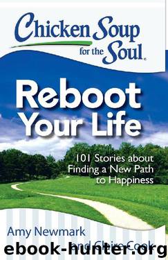 Chicken Soup for the Soul: Reboot Your Life: 101 Stories about Finding a New Path to Happiness by Amy Newmark & Claire Cook