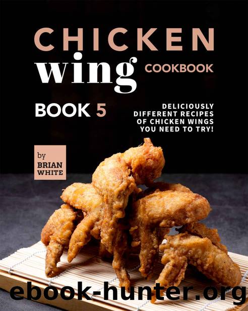 Chicken Wing Cookbook Book 5 by White Brian
