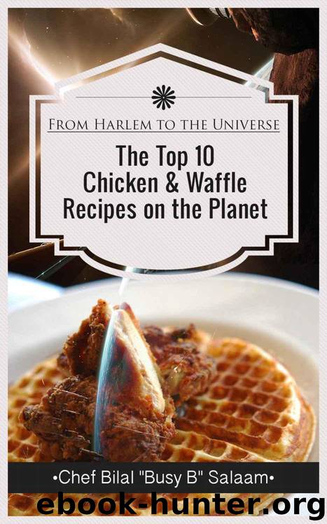 Chicken and Waffle Recipes - From Harlem to the Universe: The Top 10 Chicken and Waffle Recipes On the Planet ( Chicken & Waffle Cookbook): The Net's Top Guide to the Nation's best Chicken & Waffle by Salaam Chef Bilal
