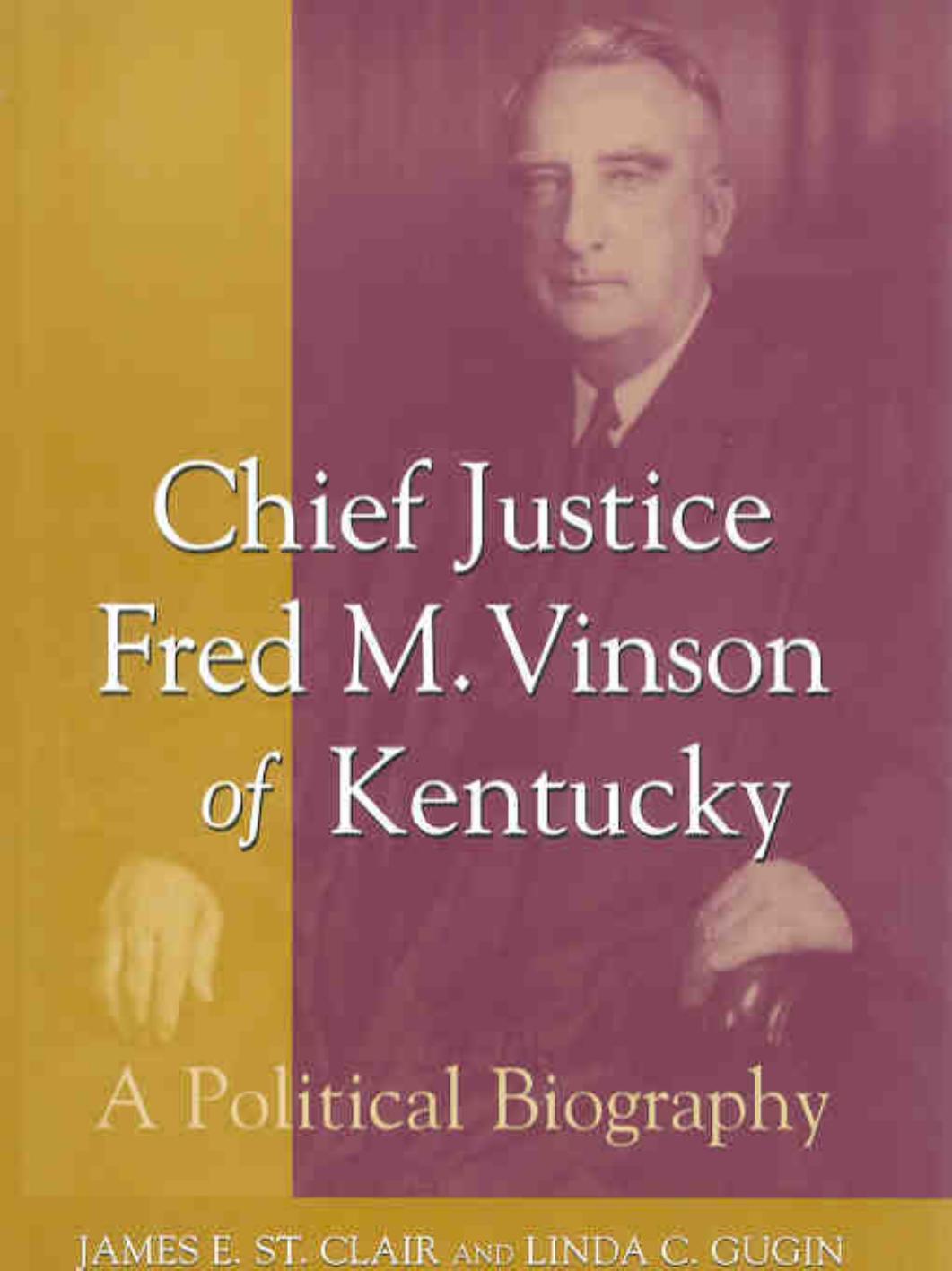 Chief Justice Fred M. Vinson of Kentucky: A Political Biography by James E. St. Clair Linda C. Gugin