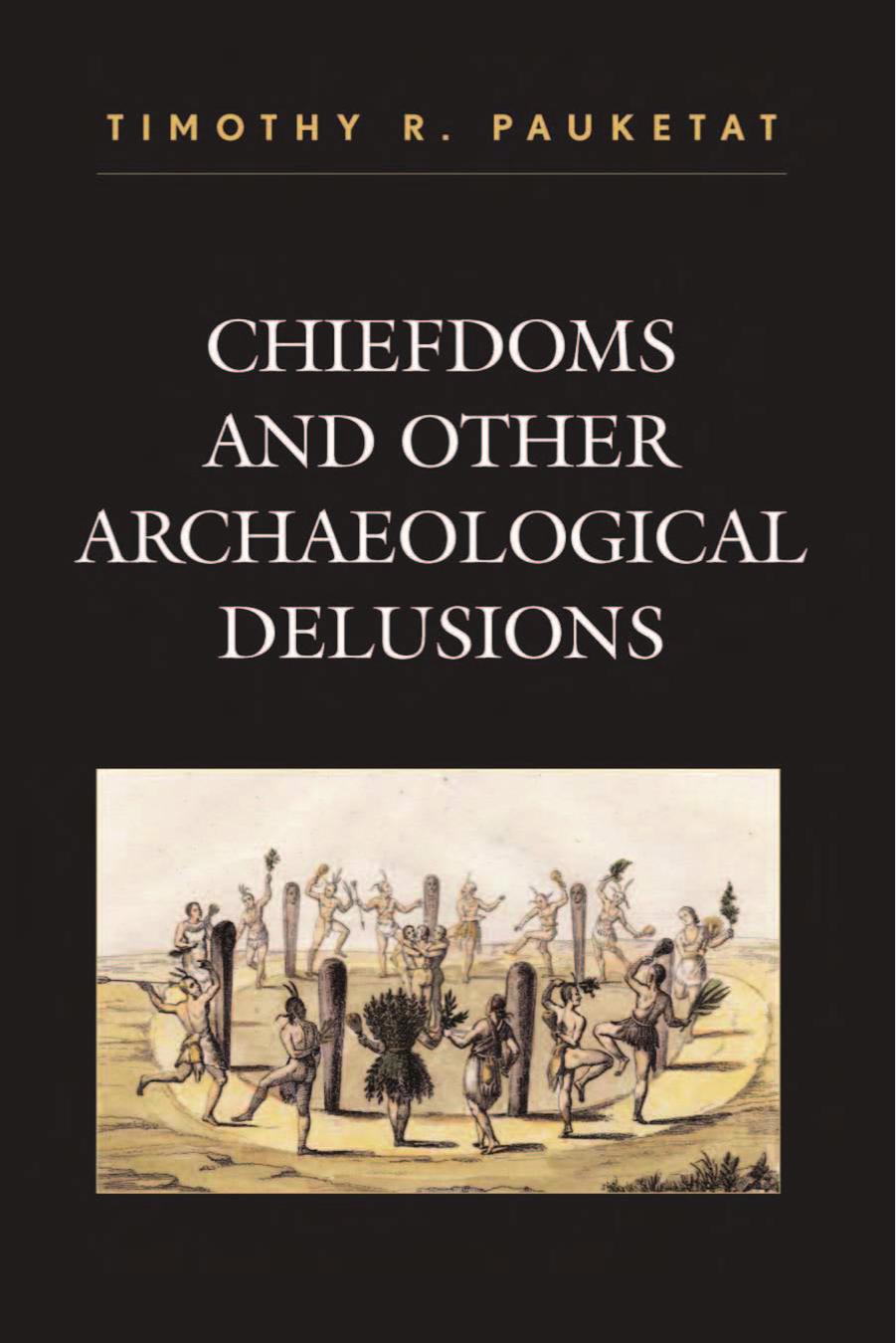 Chiefdoms and Other Archaeological Delusions (Issues in Eastern Woodlands Archaeology) by Timothy R. Pauketat