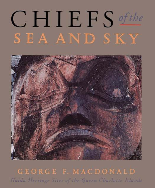 Chiefs of the Sea and Sky: Haida Heritage Sites of the Queen Charlotte Islands by George F. MacDonald