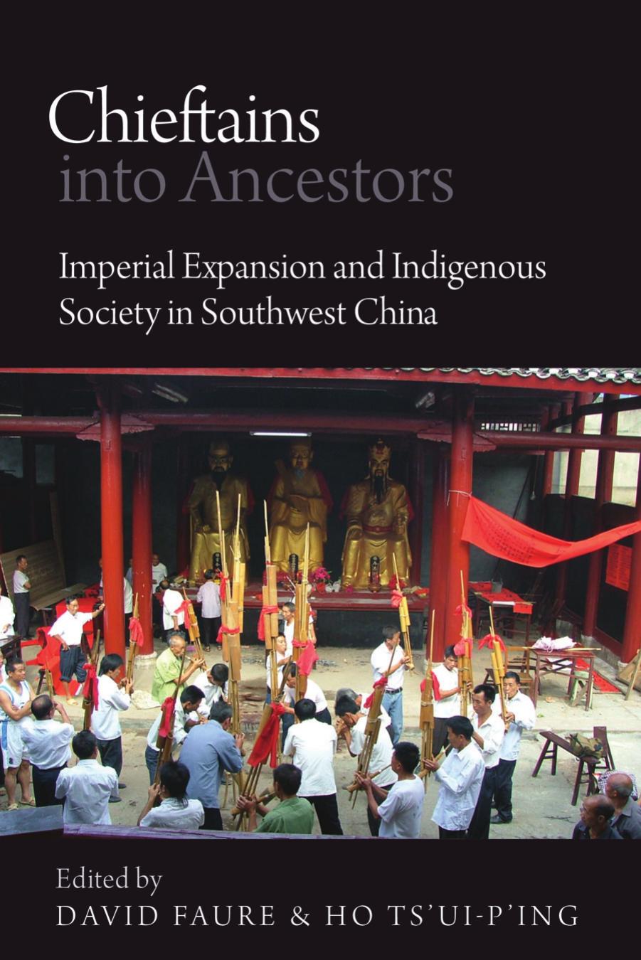 Chieftains Into Ancestors: Imperial Expansion and Indigenous Society in Southwest China by David Faure; Ho Ts'ui-P'Ing