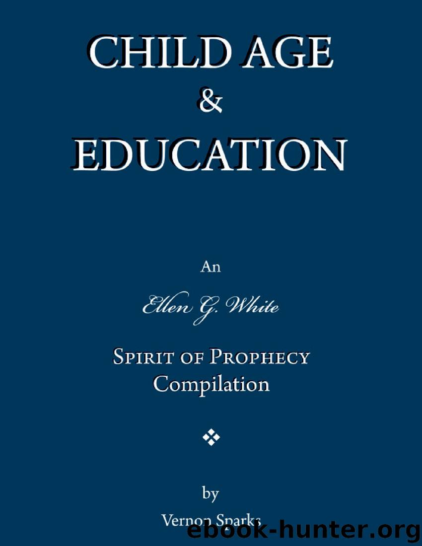Child Age Education - An Ellen G. White Spirit of Prophecy Compilation by Vernon Sparks