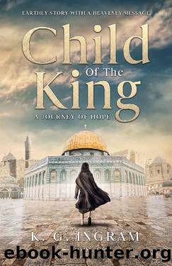 Child Of The King A Journey of Hope Book 1: Earthly Story With A Heavenly Message by K. G. Ingram