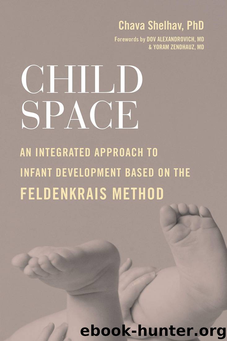 Child Space: An Integrated Approach to Infant Development Based on the Feldenkrais Method by Chava Shelhav