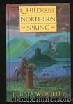 Child of the Northern Spring: Book One of the Guinevere Trilogy by Persia Woolley