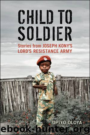 Child to Soldier: Stories from Joseph Kony's Lord's Resistance Army by Opiyo Oloya