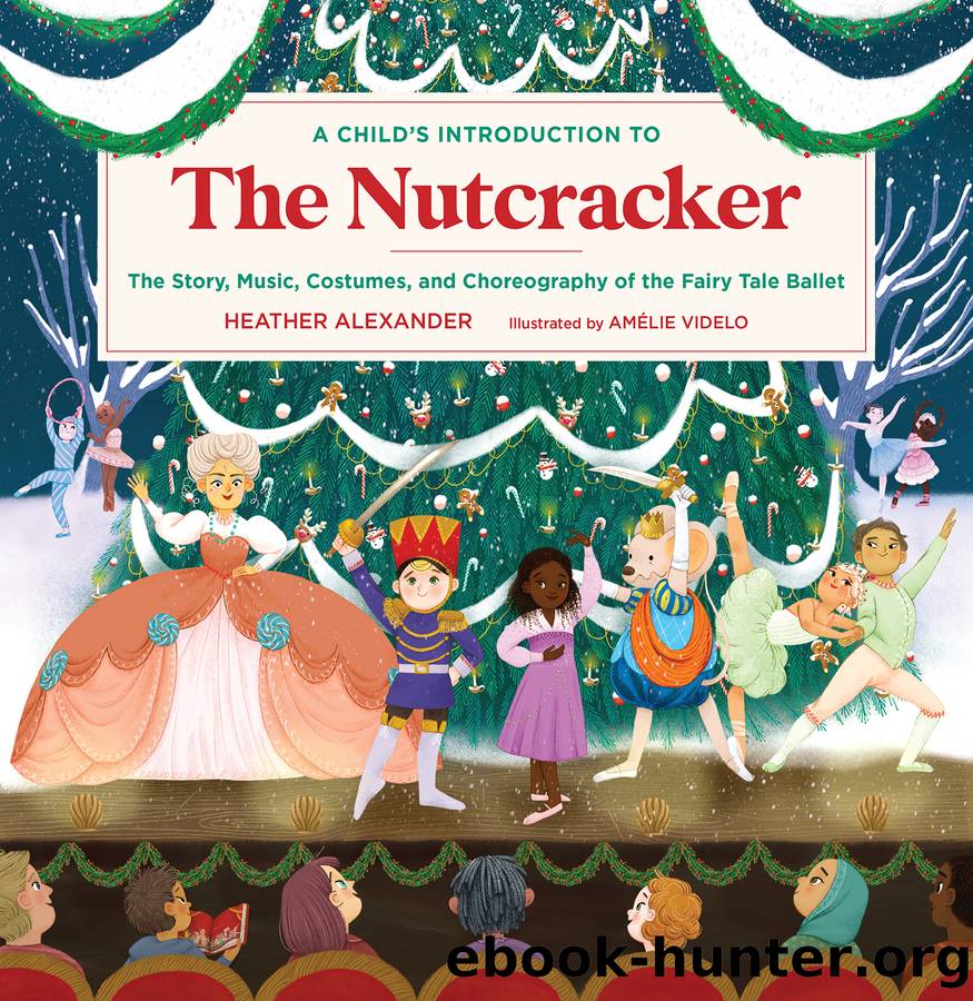 Child's Introduction to the Nutcracker : The Story, Music, Costumes, and Choreography of the Fairy Tale Ballet (9780762475131) by Alexander Heather; Videlo Amelie (ILT)