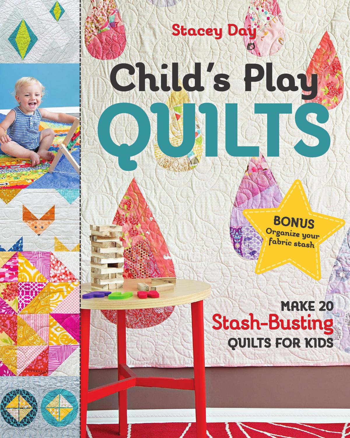 Child's Play Quilts: Make 20 Stash-Busting Quilts for Kids by Stacey Day
