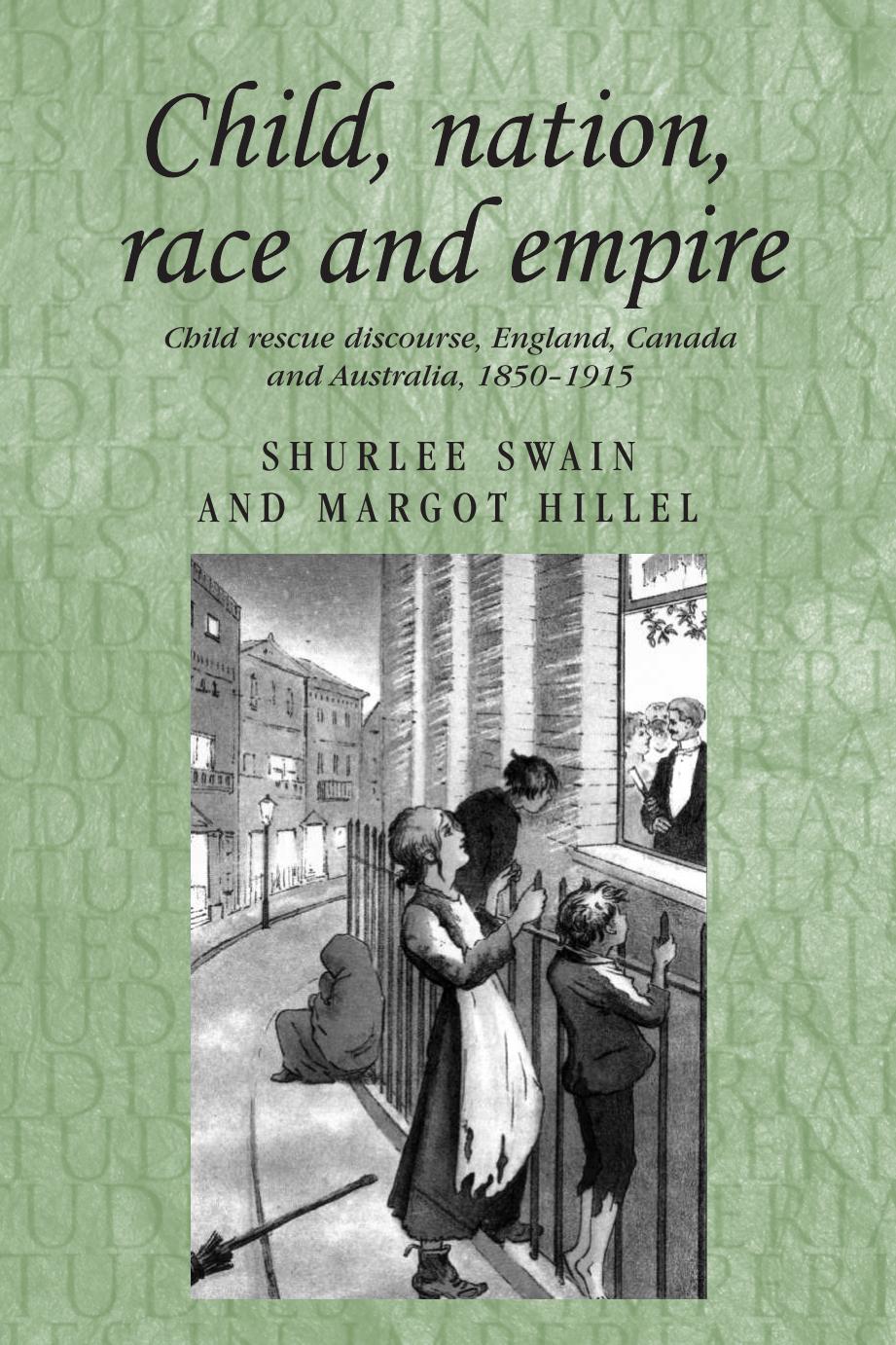Child, nation, race and empire: Child rescue discourse, England, Canada and Australia, 1850â1915 by Margot Hillel Shurlee Swain