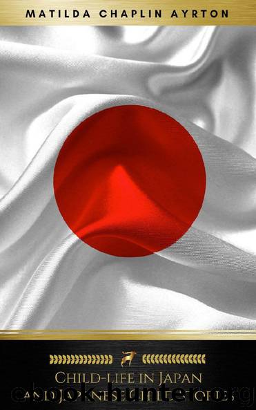 Child-life in Japan and Japanese Child Stories by Matilda Chaplin Ayrton