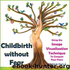 Childbirth without Fear: Using the Image Visualization Technique To Conquer Your Fears (My Pregnancy Toolkit Books Collection) by Einat L. K