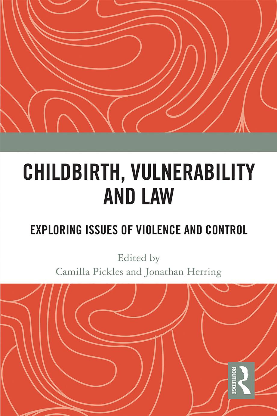 Childbirth, Vulnerability and Law: Exploring Issues of Violence and Control by Camilla Pickles Jonathan Herring