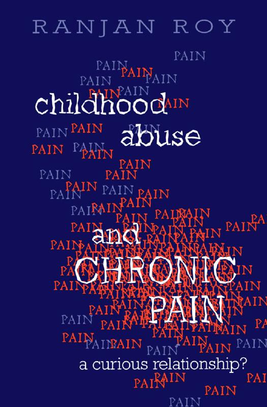 Childhood Abuse and Chronic Pain : A Curious Relationship? by Ranjan Roy
