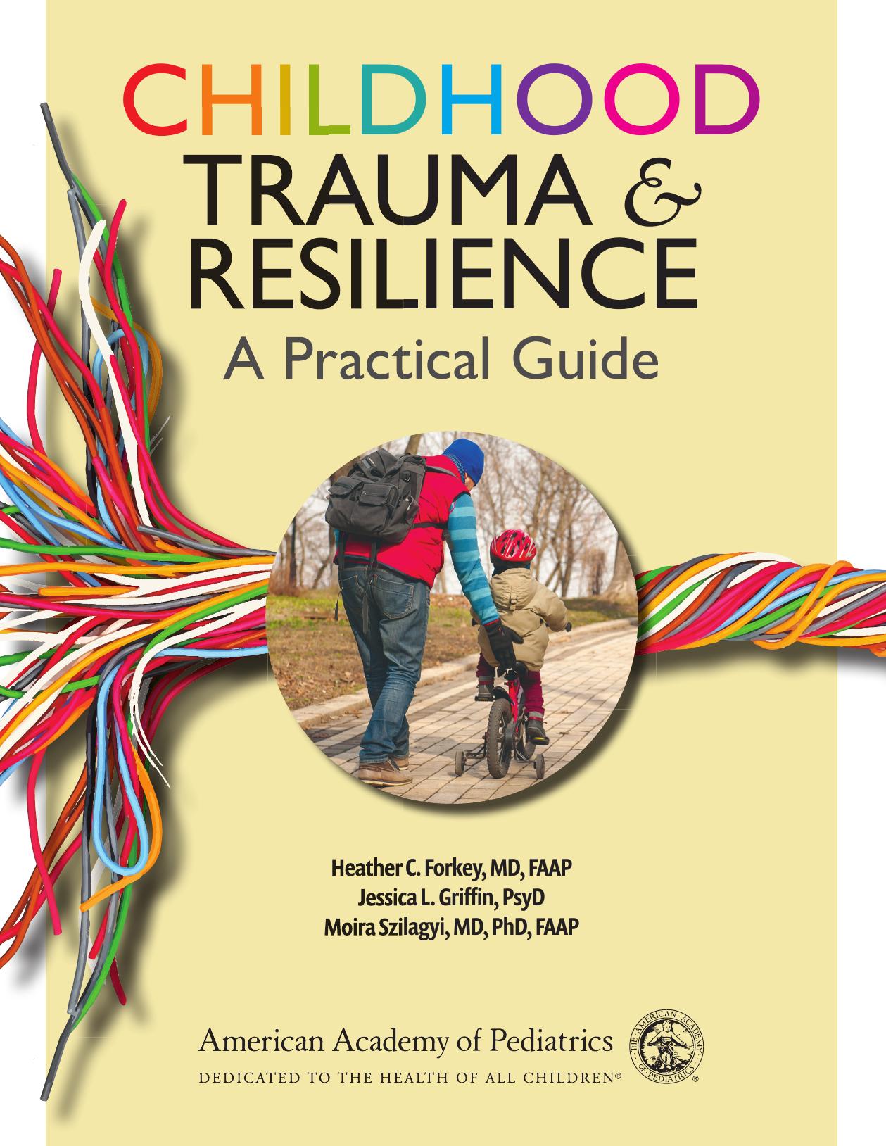 Childhood Trauma and Resilience: A Practical Guide by Heather C. Forkey MD FAAP Jessica L. Griffin PsyD Moira Szilagyi MD PhD FAAP