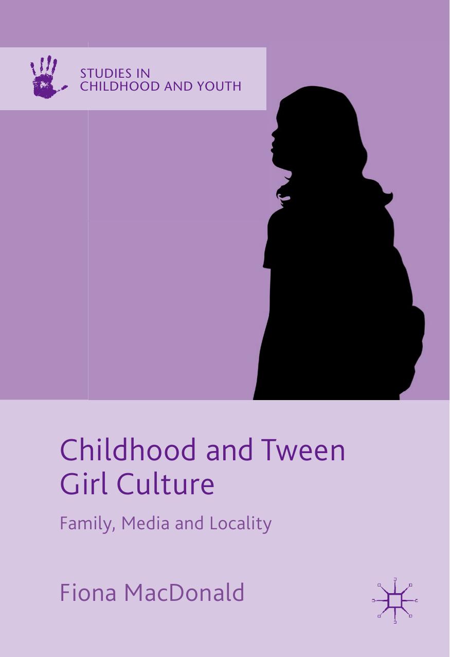 Childhood and Tween Girl Culture: Family, Media and Locality by Fiona MacDonald (auth.)