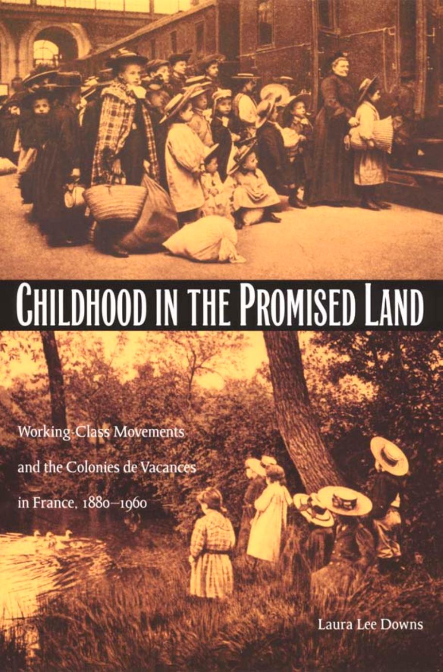 Childhood in the Promised Land : Working-Class Movements and the Colonies de Vacances in France, 1880-1960 by Laura Lee Downs