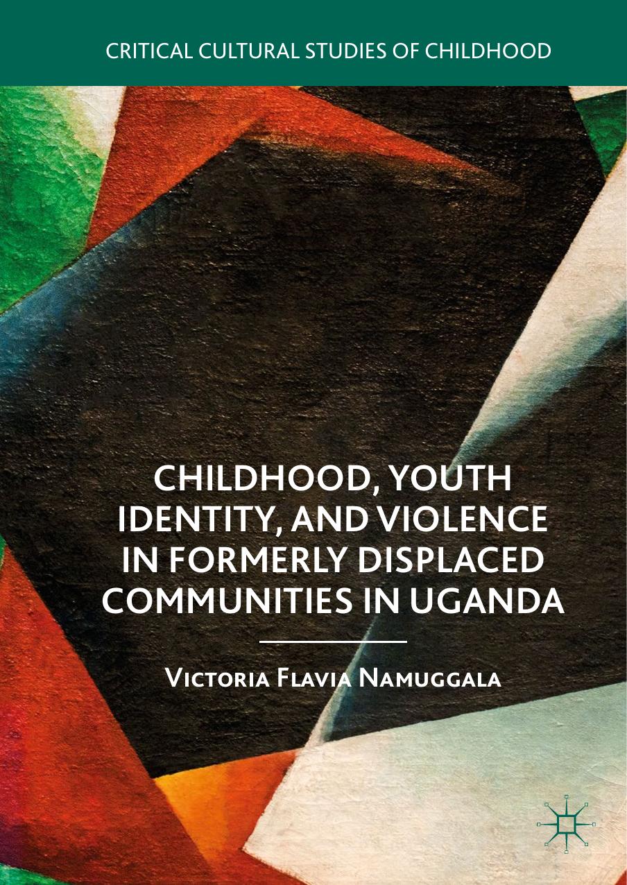 Childhood, Youth Identity, and Violence in Formerly Displaced Communities in Uganda by Victoria Flavia Namuggala