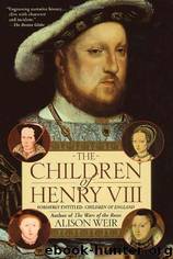 Children Of England: The Heirs of King Henry VIII 1547-1558 by Weir Alison