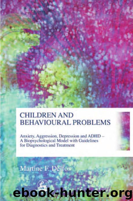 Children and Behavioural Problems: Anxiety, Aggression, Depression and ADHD – a Biopsychological Model With Guidelines for Diagnostics and Treatment by Martine Delfos