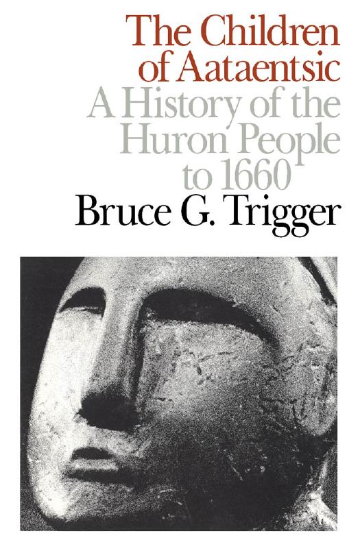 Children of Aataentsic: A History of the Huron People to 1660 by Bruce G. Trigger